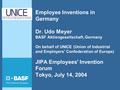 Employee Inventions in Germany Dr. Udo Meyer BASF Aktiengesellschaft, Germany On behalf of UNICE (Union of Industrial and Employers' Confederation of Europe)