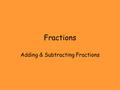Fractions Adding & Subtracting Fractions. Adding & Subtracting Adding Fraction Strips ¼ + ½ = ¾ 1.Line up corners on the left 2.Find a common denominator.