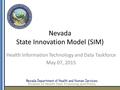 Nevada State Innovation Model (SIM) Health Information Technology and Data Taskforce May 07, 2015 1.