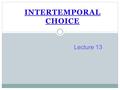 Intertemporal Choice Lecture 13.