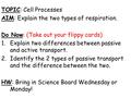 TOPIC: Cell Processes AIM: Explain the two types of respiration. Do Now: (Take out your flippy cards) 1.Explain two differences between passive and active.