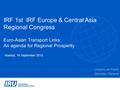 IRF 1st IRF Europe & Central Asia Regional Congress Euro-Asian Transport Links: An agenda for Regional Prosperity Istanbul, 16 September 2015 Umberto de.
