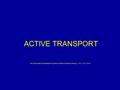 ACTIVE TRANSPORT This lesson meets the following DoE Specific Curriculum Outcome for Biology 11: 314-1, 314-3, 314-8.