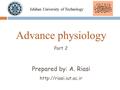 Advance physiology Part 2 Prepared by: A. Riasi  Isfahan University of Technology.
