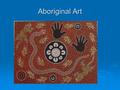 Aboriginal Art. Dreamtime Stories  The Dreamtime for Aboriginal people is the time which the earth received its present form and in which the patterns.