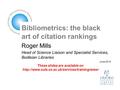 Bibliometrics: the black art of citation rankings Roger Mills Head of Science Liaison and Specialist Services, Bodleian Libraries June 2010 These slides.