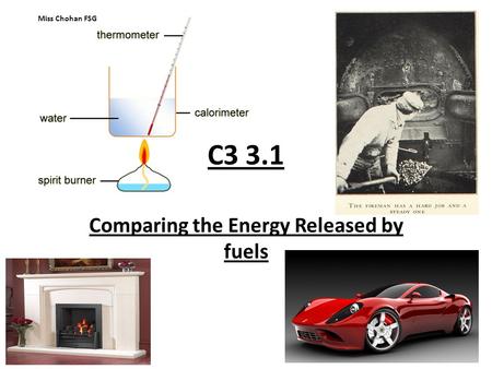 C3 3.1 Comparing the Energy Released by fuels Miss Chohan FSG.