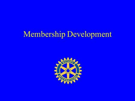 Membership Development. Why do we need new members? Lose an average of 10% each year Additional members –Improve fellowship –Provide more and new ideas.