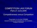 1 COMPETITION LAW FORUM Paris 21 June 2006 Competitiveness versus Competition Presentation by Humbert DRABBE Director for Cohesion and Competitiveness,