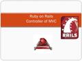 Ruby on Rails Controller of MVC. Routes How we map URIs like /tweets/1 to calling the show method of the Controller.
