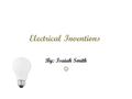 Electrical Inventions By: Isaiah Smith. Electrical Cars * Electrical cars were invented in 1832. * They were invented by Robert Anderson. * They were.