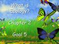 1 What is Ecology? Chapter 2 Goal 5 copyright cmassengale.