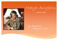 Maya Angelou April 4 th, 1928 – By: Student # 3 February 4, 2013.