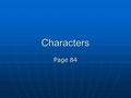 Characters Page 84. Characterization The way a writer reveals a character The way a writer reveals a character.