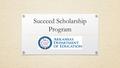 Succeed Scholarship Program. Implementation of the Program Act 1178 of 2015 created the Succeed Scholarship Program The Arkansas Department of Education.