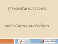 SITE MENTOR HOT TOPICS: INSTRUCTIONAL SUPERVISION.
