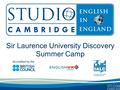 Sir Laurence University Discovery Summer Camp. Studio Cambridge - An Overview Studio Cambridge is the oldest English Language School in Cambridge, England.