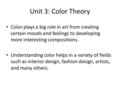 Unit 3: Color Theory Color plays a big role in art from creating certain moods and feelings to developing more interesting compositions. Understanding.
