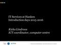 IT Services at Hanken Introduction days 2015-2016 Kicka Lindroos ICT coordinator, computer centre © Hanken Svenska handelshögskolan / Hanken School of.