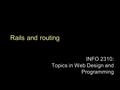 Rails and routing INFO 2310: Topics in Web Design and Programming.