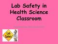 Lab Safety in Health Science Classroom Presented by: Kelly Hutchison.