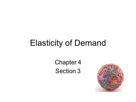 Elasticity of Demand Chapter 4 Section 3. Elasticity of Demand – dictates how drastically buyers will cut back or increase their demand of a good when.