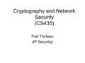 Cryptography and Network Security (CS435) Part Thirteen (IP Security)