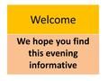 Welcome We hope you find this evening informative.