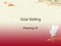 Goal Setting Planning 10. What is a Goal?  A goal is something you want to accomplish  A goal should be reachable or doable  2 types:  Short-term.
