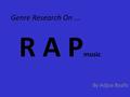 Genre Research On... By Adjoa Boafo R A P music. THE HISTORY Rapping also known as emceeing, MCing, spitting (bars), or just rhyming) refers to spoken.