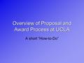 Overview of Proposal and Award Process at UCLA A short “ How-to-Do ”