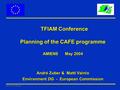 Clean Air for Europe TFIAM Conference Planning of the CAFE programme AMIENS May 2004 André Zuber & Matti Vainio Environment DG - European Commission TFIAM.
