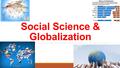 Social Science & Globalization. Let’s start by brainstorming about this question…