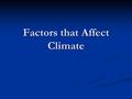 Factors that Affect Climate Weather is the short term (day to day) conditions of the atmosphere which include: Temperature Temperature Precipitation.