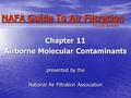NAFA Guide To Air Filtration Chapter 11 Airborne Molecular Contaminants presented by the National Air Filtration Association Fourth Edition.