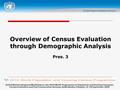 Overview of Census Evaluation through Demographic Analysis Pres. 3 United Nations Regional Workshop on the 2010 World Programme on Population and Housing.