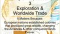 Chapter 12, Lesson 3 Exploration & Worldwide Trade It Matters Because: European nations established colonies that produced great wealth, changing the Americas.