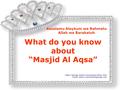 What do you know about “Masjid Al Aqsa” Assalamu Alaykum wa Rahmatu Allah wa Barakatuh