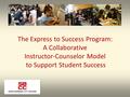 The Express to Success Program: A Collaborative Instructor-Counselor Model to Support Student Success.