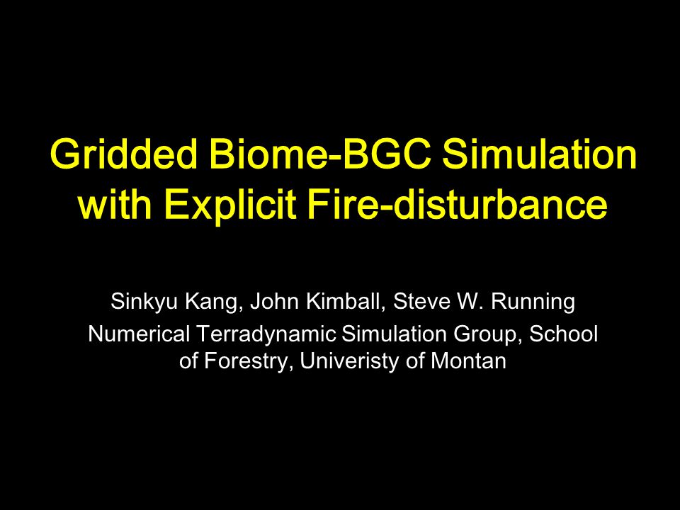 Gridded Biome-BGC Simulation with Explicit Fire-disturbance Sinkyu Kang,  John Kimball, Steve W. Running Numerical Terradynamic Simulation Group,  School. - ppt download