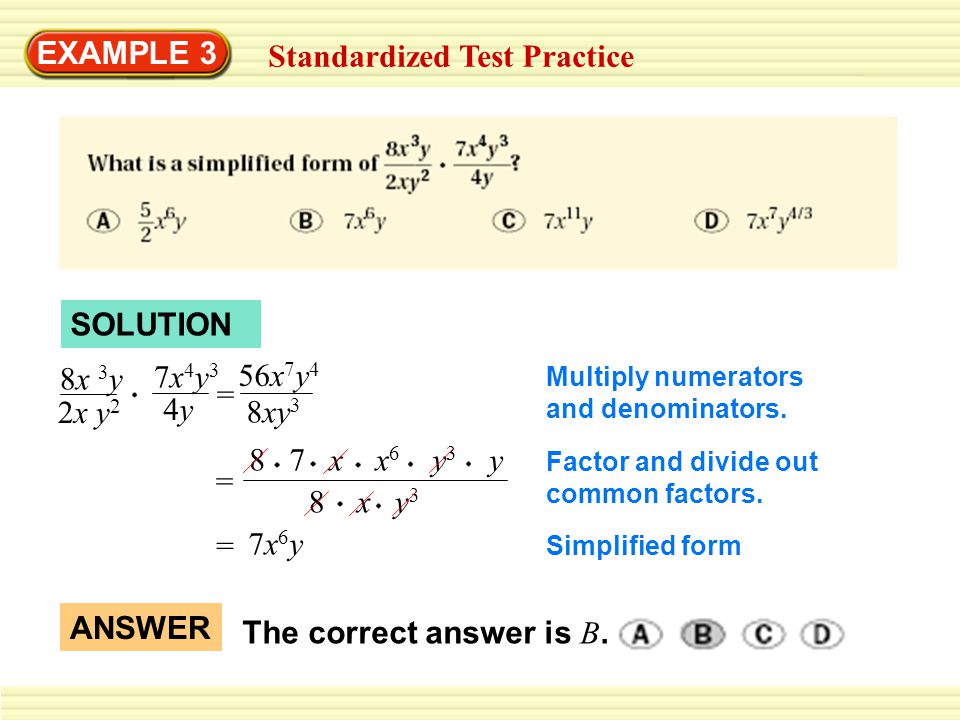 Example 3 Standardized Test Practice Solution 8x 3 Y 2x Y 2 7x4y37x4y3 4y4y 56x 7 Y 4 8xy 3 Multiply Numerators And Denominators 8 7 X X 6 Y 3 Y 8 X Ppt Download