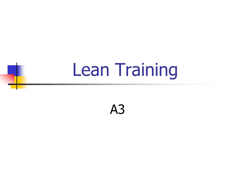 Lean Training A3. Agenda What is it? What's it does it work? When do you use it? What's an example? - ppt download