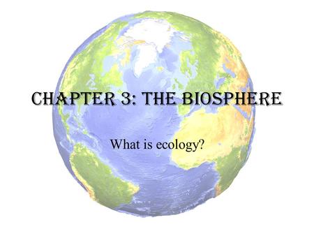 Chapter 3: The Biosphere What is ecology?. Ecology Ecology – the study of interactions among organisms and between organisms and their environment Interdependence.