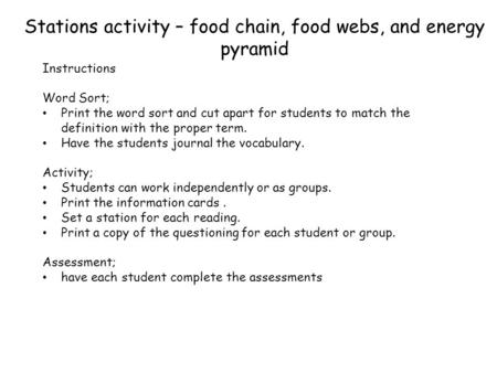 Stations activity – food chain, food webs, and energy pyramid Instructions Word Sort; Print the word sort and cut apart for students to match the definition.