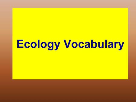 Ecology Vocabulary. 1) Ecology The study of the relationship between organisms and their environment, interactions with their environment as well as each.
