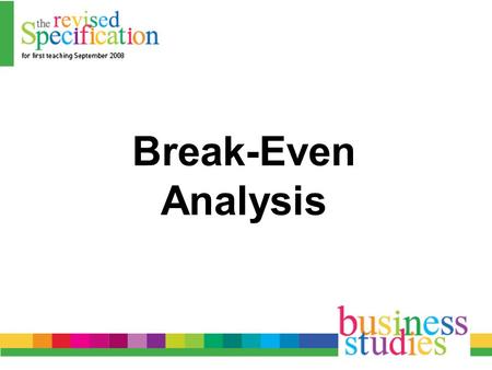 Break-Even Analysis. Useful for: Estimating the future level of output they need to produce in order to break-even Assess the impact of planned price.