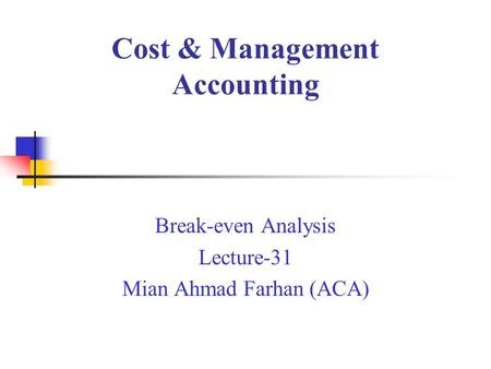 Cost & Management Accounting Break-even Analysis Lecture-31 Mian Ahmad Farhan (ACA)