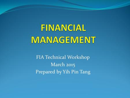 FIA Technical Workshop March 2015 Prepared by Yih Pin Tang.
