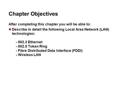 Chapter Objectives After completing this chapter you will be able to: Describe in detail the following Local Area Network (LAN) technologies: - 802.3 Ethernet.