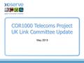 COR1000 Telecoms Project UK Link Committee Update May 2013.